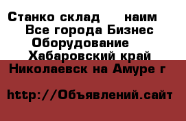 Станко склад (23 наим.)  - Все города Бизнес » Оборудование   . Хабаровский край,Николаевск-на-Амуре г.